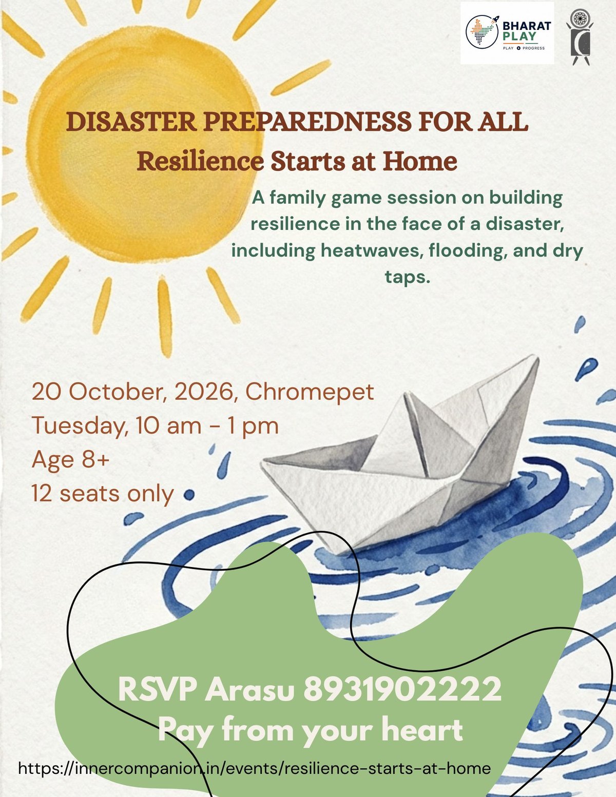 Disaster Preparedness for All — Resilience Starts at Home. A family game session on building resilience in the face of heatwaves, flooding and dry taps. 20 October 2026, Chromepet. Tuesday, 10 am to 1 pm. Age 8+. 12 seats only. RSVP Arasu 89319 02222. Pay from your heart. innercompanion.in/events/resilience-starts-at-home. Presented with Bharat Play.